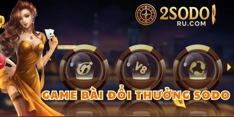 GAME BÀI ĐỔI THƯỞNG SODO - THIÊN ĐƯỜNG GIẢI TRÍ CHÂU Á